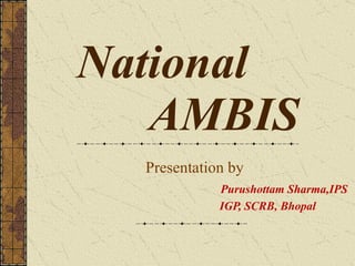 National   AMBIS Presentation by    Purushottam Sharma,IPS   IGP, SCRB, Bhopal 