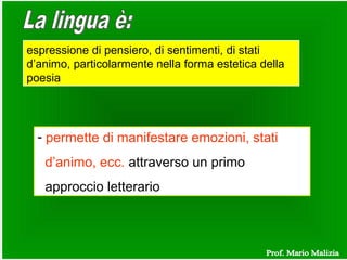 espressione di pensiero, di sentimenti, di stati
d’animo, particolarmente nella forma estetica della
poesia
- permette di manifestare emozioni, stati
d’animo, ecc. attraverso un primo
approccio letterario
 