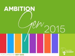 AMBITION
Gen
POPCORNED BY DEY DOS
2015
 
