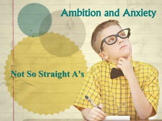 Ambition and Anxiety 
Not So Straight A's 
 