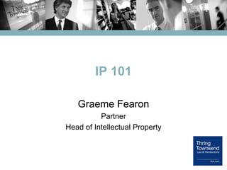 IP 101

   Graeme Fearon
          Partner
Head of Intellectual Property
 