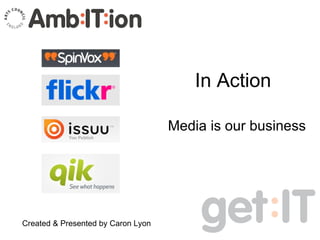 In Action Media is our business Created & Presented by Caron Lyon 