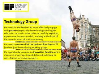 Technology Group
the need for the Festivals to more effectively engage
with partners (especially the technology and higher...