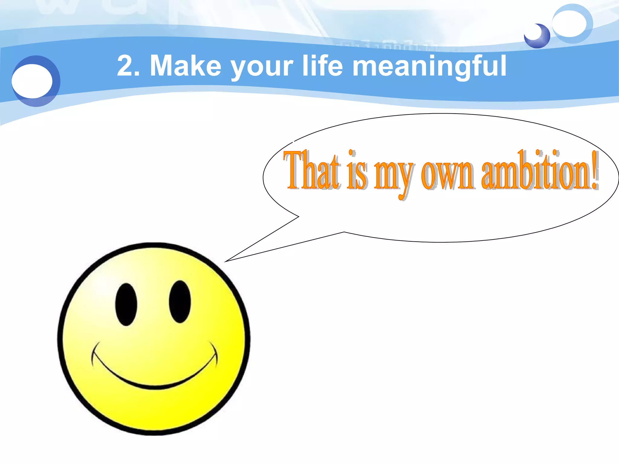 2. Make your life meaningful Text ext That is my own ambition! 
