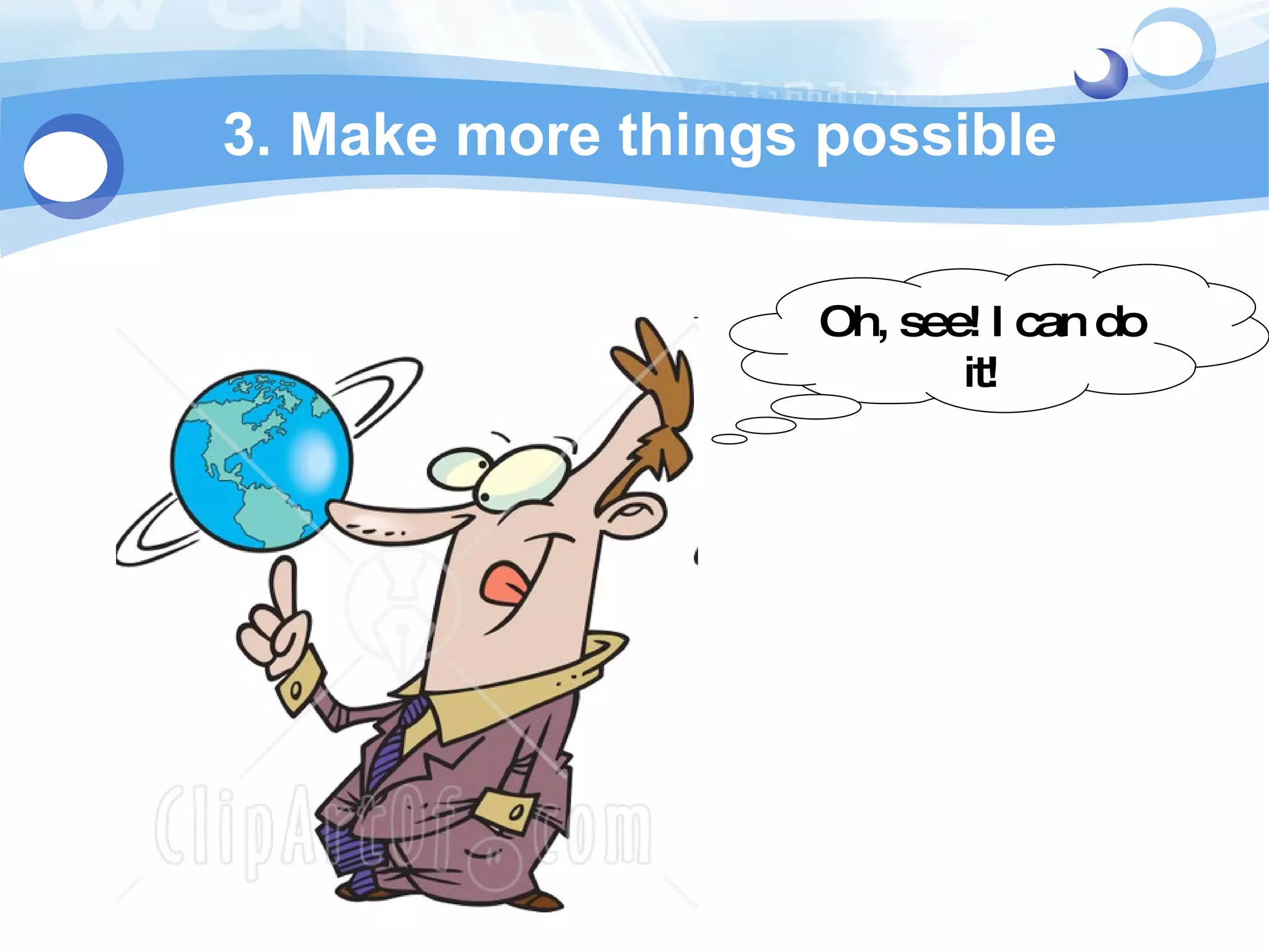 3. Make more things possible Oh, see! I can do it! 