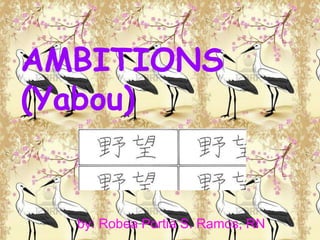 AMBITIONS
(Yabou)


  by: Robea Portia S. Ramos, RN
 