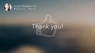 Thank you!
Lauren Elizabeth Tan
@sugarpirate_ @poteto
 