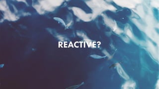 REACTIVE?
 
