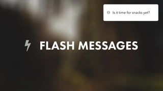 FLASH MESSAGES
Is it time for snacks yet?
 