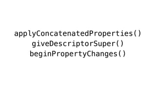 applyConcatenatedProperties()
giveDescriptorSuper()
beginPropertyChanges()
 