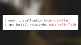 $ ember install:addon ember-cli-flash
$ npm install --save-dev ember-cli-flash
 