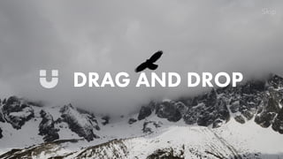 DRAG AND DROP
Skip
 