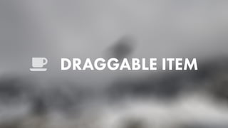DRAGGABLE ITEM
 
