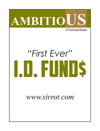 www.sirrot.com
“First Ever”
I.D.FUND$
 