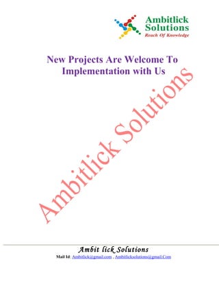 New Projects Are Welcome To
Implementation with Us
Ambit lick Solutions
Mail Id: Ambitlick@gmail.com , Ambitlicksolutions@gmail.Com
 