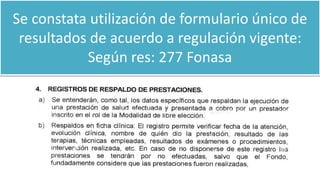 Se constata utilización de formulario único de
resultados de acuerdo a regulación vigente:
Según res: 277 Fonasa
 