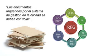 “Los documentos
requeridos por el sistema
de gestión de la calidad se
deben controlar”…
 