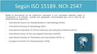Según ISO 15189. NCh 2547
 