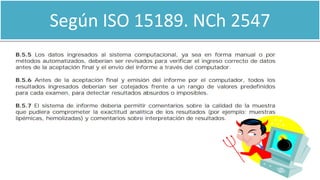 Según ISO 15189. NCh 2547
 