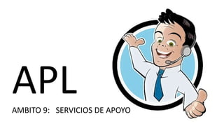 APL
AMBITO 9: SERVICIOS DE APOYO

 