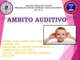 FACULTAD CIENCIAS DE LA SALUD
PROGRAMA DE ATENCION TEMPRANA Y EDUCACION INFANTIL
(P.A.T.E.I.)
NOMBRE: PAOLA ANDREA CRUZ CENA
SEMESTRE: 4TO
ASIGNATURA: LAS NUEVAS TECNOLOGIAS EN LA
FORMACION DEL EDUCADOR II
DOCENTE: JAQUELINE MARTINEZ CALDERON
AÑO: 2019
 
