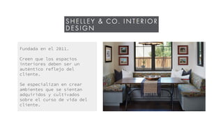 Fundada en el 2011.
Creen que los espacios
interiores deben ser un
auténtico reflejo del
cliente.
Se especializan en crear
ambientes que se sientan
adquiridos y cultivados
sobre el curso de vida del
cliente.
 