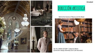 Behind the Scenes of Beauty and the Beast
DIRECCIÓN ARTISTICA
...
Set “EL GRAN GATSBY” Catherine Martin
(production design) Beverley Dunn (set decorator)
Amabel
 