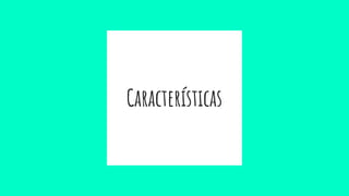 Características
 