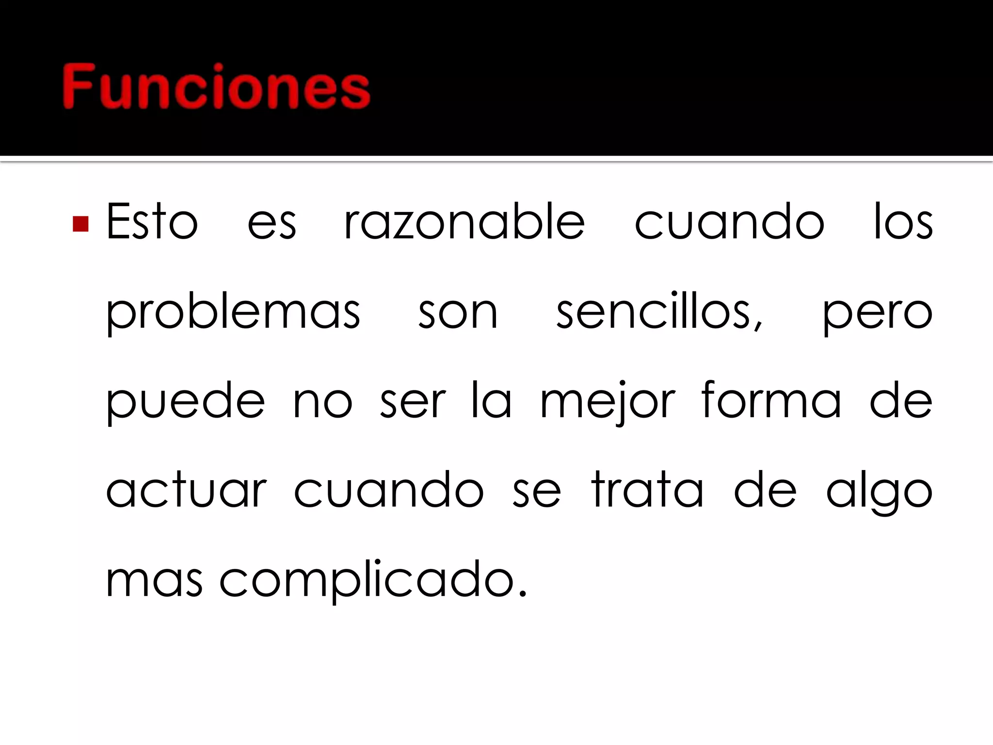 

Esto es razonable cuando los
problemas

son

sencillos,

pero

puede no ser la mejor forma de
actuar cuando se trata de algo
mas complicado.

 