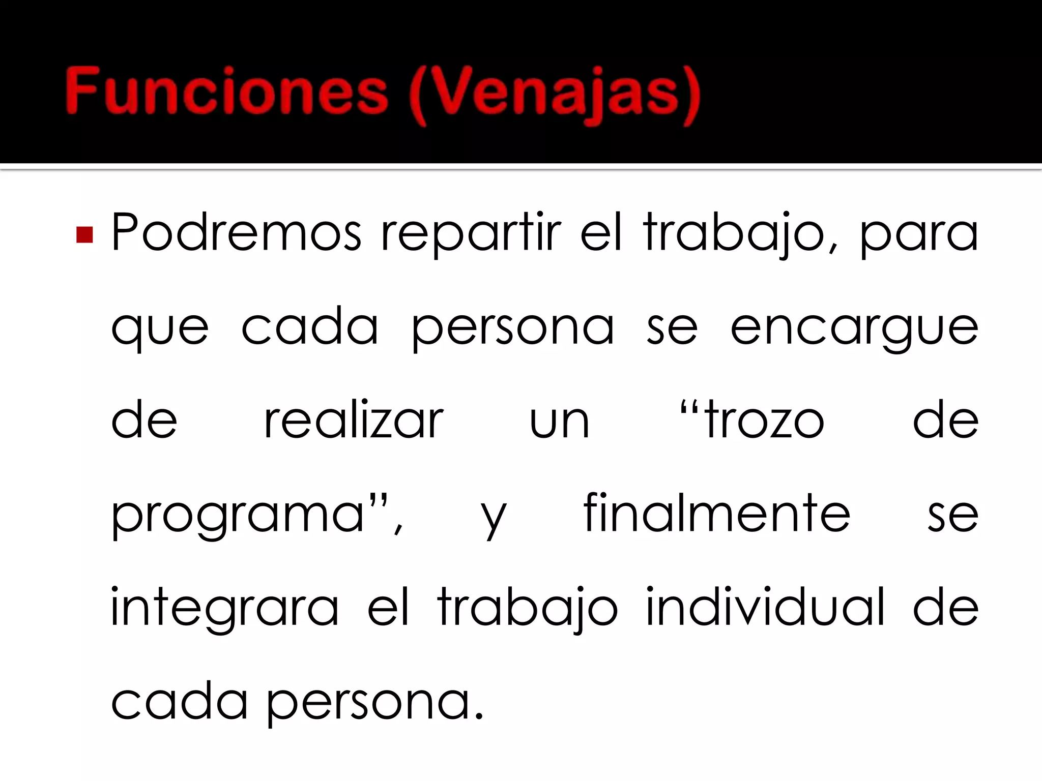 

Podremos repartir el trabajo, para
que cada persona se encargue

de

realizar

programa”,

un
y

“trozo

finalmente

de
se

integrara el trabajo individual de
cada persona.

 