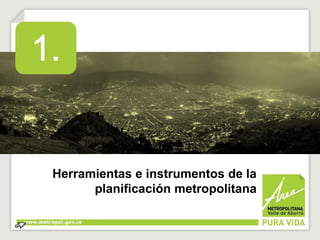 Herramientas e instrumentos de la 
planificación metropolitana 
 