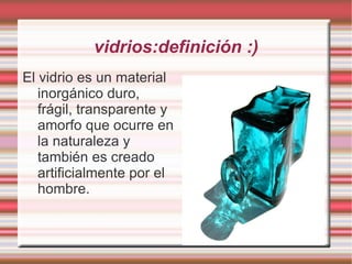 vidrios:definición :) ,[object Object]