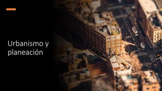 Urbanismo y
planeación
 