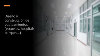 Diseño y
construcción de
equipamientos
(escuelas, hospitals,
parques…)
 