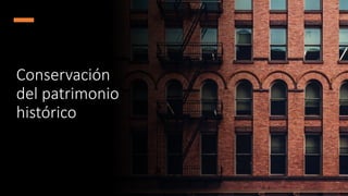 Conservación
del patrimonio
histórico
 