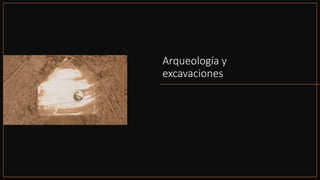 Arqueología y
excavaciones
 
