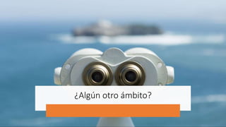 ¿Algún otro ámbito?
 