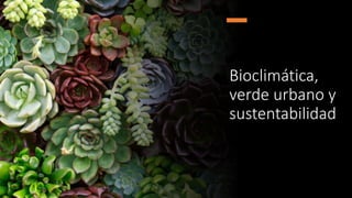 Bioclimática,
verde urbano y
sustentabilidad
 