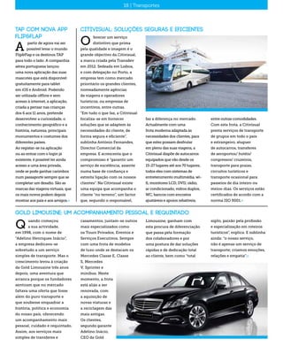 Citivisual: Soluções seguras e eficientes
ferecer um serviço
distintivo que prima
pela qualidade e imagem é o
grande objectivo da Citivisual,
a marca criada pela Transdev
em 2012. Sedeada em Lisboa,
e com delegação no Porto, a
empresa tem como mercado
prioritário os grandes clientes,
nomeadamente agências
de viagens e operadores
turísticos, ou empresas de
incentivos, entre outras.
“Em tudo o que faz, a Citivisual
focaliza-se em fornecer
soluções que se adaptem às
necessidades do cliente, de
forma segura e eficiente”,
sublinha António Fernandes,
Director Comercial da
empresa. E acrescenta que o
compromisso é “garantir um
serviço de excelência, assente
numa base de confiança e
estreita ligação com os nossos
clientes”. Na Citivisual existe
uma equipa que acompanha o
cliente “no terreno”, um factor
que, segundo o responsável,
O
faz a diferença no mercado.
Actualmente com uma
frota moderna adaptada às
necessidades dos clientes, para
que estes possam desfrutar
em pleno das suas viagens, a
Citivisual dispõe de autocarros
equipados que vão desde os
15-27 lugares até aos 70 lugares,
todos eles com sistemas de
entretenimento multimédia, wi-
fi, monitores LCD, DVD, rádio,
ar condicionado, vidros duplos,
WC, bancos com encostos
ajustáveis e apoios rebatíveis,
Gold Limousine: Um acompanhamento Pessoal e requintado
uando começou
a sua actividade,
em 1998, com o nome de
“Adelino Henriques Inácio”,
a empresa dedicava-se
sobretudo a um serviço
simples de transporte. Mas o
crescimento levou à criação
da Gold Limousine três anos
depois, uma aventura que
arranca porque os fundadores
sentiram que no mercado
faltava uma oferta que fosse
além do puro transporte e
que soubesse enquadrar a
história, política e economia
do nosso país, oferecendo
um acompanhamento mais
pessoal, cuidado e requintado.
Assim, aos serviços mais
simples de transferes e
Q
entre outras comodidades.
Com esta frota, a Citivisual
presta serviços de transporte
de grupos em todo o país
e estrangeiro, aluguer
de autocarros, transferes
de aeroportos/ hotéis/
congressos/ cruzeiros,
transporte para praias,
circuitos turísticos e
transporte ocasional para
passeios de dia inteiro ou
meios-dias. Os serviços estão
certificados de acordo com a
norma ISO 9001.«
casamentos, juntam-se outros
mais especializados como
os Tours Privados, Eventos e
Serviços Executivos. Sempre
com uma frota de modelos
de luxo onde se destacam os
Mercedes Classe E, Classe
S, Mercedes
V, Sprinter e
minibus. Neste
momento, a frota
está aliás a ser
renovada, com
a aquisição de
novas viaturas e
a reciclagem das
mais antigas.
Os clientes,
segundo garante
Adelino Inácio,
CEO da Gold
Limousine, ganham com
esta procura de diferenciação
que passa pela formação
dos colaboradores e por
uma postura de dar soluções
rápidas e de dedicação total
ao cliente, bem como “total
sigilo, paixão pela profissão
e especialização em roteiros
turísticos”, explica. E sublinha
ainda: “o nosso serviço,
não é apenas um serviço de
transporte; criamos emoções,
relações e empatia”.«
16 | Distribuição18 | Transportes
TAP com nova app
Flip&Flap
partir de agora vai ser
possível levar o mundo
Flip&Flap e os destinos TAP
para todo o lado. A companhia
aérea portuguesa lançou
uma nova aplicação das suas
mascotes que está disponível
gratuitamente para tablet
em iOS e Android. Podendo
ser utilizada offline e sem
acesso à internet, a aplicação,
criada a pensar nas crianças
dos 6 aos 11 anos, pretende
desenvolver a curiosidade, o
conhecimento geográfico e a
história, natureza, principais
monumentos e costumes dos
diferentes países.
Ao registar-se na aplicação
ou ao entrar com o login já
existente, é possível ter ainda
acesso a uma área privada,
onde se pode ganhar carimbos
num passaporte sempre que se
completar um desafio. São as
marcas das viagens virtuais, que
os mais novos podem depois
mostrar aos pais e aos amigos.«
A
 