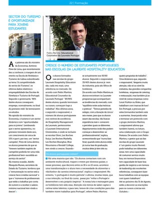 22 | Formação
Cresce o número de estudantes portugueses
nas escolaS da Laureate Hospitality Education
s alunos formados
nas escolas do grupo
Laureate Hospitality Education
são, cada vez mais, uma
referência no mercado. De
acordo com Pedro Martins,
Educational Counselor da
Laureate Portugal. " 85/90%
destes alunos, quando terminam
os cursos, começam logo a
trabalhar". Nos últimos anos,
e segundo o responsável, o
número de alunos portugueses
nos centros de excelência
de Hospitality Management
da Laureate, pertencentes
à Laureate International
Universities, e onde se incluem
as escolas Glion, Les Roches
Suíça, Les Roches Marbella,
Les Roches Shanghai, Blue
Mountains e Kendall College,
tem vindo a crescer, fixando-
O se actualmente nos 50/60
alunos. Segundo o responsável,
35/40% destes alunos já vem
da industria, pois são filhos de
hoteleiros.
DeacordocomPedroMartins,os
alunosencontramnaLaureate
programasqueacompanham
astendênciasdomercado,com
"equilíbrioentreaulasteóricas
epráticas". "Temosperíodosde
estágio,comaduraçãodecinco/
seismeses,paraqueosalunos
saiamdasescolas,vãobuscar
experiênciareale comecem
aperceberquaisosdiferentes
departamentosondeelespodem
começaradesenvolver-se
profissionalmente",explica,
acrescentandoque"numafase
final,quandoestesalunosestão
jánumafasedegraduação,
muitosdelesjátêmtrêsou
Pedro Martins, Educational
Counselor da Laureate Portugal
n Há uma maioria que não. "Os alunos contactam com um
ambiente multicultural, viajam e vivem por diversos países, e
nesse processo, que decorre entre os 18 e os 22 anos, acontece
uma transformação e o aluno tem a necessidade de alimentar o
«bichinho» da carreira internacional", explica o responsável. No
entanto, "o português é muito patriota" e afirma, muitas vezes, que
a sua intenção, no final do curso, passa por "voltar a Portugal e
desenvolver o seu próprio negócio". "A nossa luta e mensagem para
os hoteleiros tem sido essa. Atenção nós temos de saber captar e
cativar estes talentos, e para isso, temos de criar condições para eles
também virem trabalhar para Portugal", refere Pedro Martins.
Os alunos portugueses voltam?
quatropropostasdetrabalho".
Umadinâmicaque,segundo
oresponsável,"despertamuita
atenção,nãosóaonívelda
indústria,dasgrandescompanhia
hoteleiras, empresasdecatering
erestauração,mastambémjáao
níveldeoutrasempresascomo
LouisVuittonouRolex,que
trabalhamcommarcasdeluxo".
Em Portugal, a procura por
estes formandos também está
a aumentar. Avançando estar
a terminar um protocolo com
o grupo Jerónimo Martins,
o responsável afirma que
também haverá, no futuro,
uma colaboração com o Grupo
Pestana. De acordo com Pedro
Martins, o gestor que sai das
escolas do grupo Laureate
é "um gestor muito flexível,
pode trabalhar em diferentes
áreas, tem uma capacidade
de costumer service muito
boa, em termos financeiros
tem capacidade de fazer boa
gestão de negócio e em termos
de leadership são excelentes
referências, conseguem fazer
bons trabalhos com as equipas
com quem trabalham".
Até ao próximo dia 31 de Agosto,
estão a decorrer as inscrições
para os cursos a iniciar em
Outubro.«
Sector do turismo
é oportunidade
para jovens
estudantes
s palavras são do ministro
da Economia, António
Pires de Lima, que recentemente
deu a conhecer, à margem de um
evento na Escola de Hotelaria e
Turismo de Lisboa subordinado
ao tema "A competitividade
do sector do Turismo", os
últimos dados relativos à
empregabilidade das Escolas de
Hotelaria e Turismo de Portugal.
Segundo o governante, "80%
destes alunos conseguem
emprego, normalmente, no final
do primeiro mês" de terminarem
os estudos.
Na opinião do ministro da
Economia, o turismo é um sector
dinâmico com "oportunidades
para os jovens". Lembrando
que o sector apresentou, no
primeiro trimestre deste ano,
um crescimento de cerca de
15% e que é, por isso, um "sector
campeão", Pires de Lima alertou
os alunos presentes de que se
"tiverem também espírito de
campeões poderão ter uma vida
profissional bem-sucedida ao
serviço do sector".
Na mesma ocasião, Adolfo
Mesquita Nunes, secretário de
Estado do Turismo, lembrou que
a "remuneração no sector está a
crescer face à média nacional" e
que o "números de profissionais
que estão a trabalhar por conta
de outrem e a receber o salário
mínimo nacional tem vindo a
descer".«
A
 