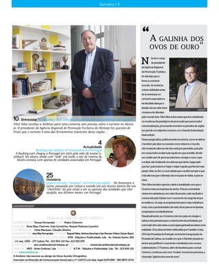 Sumário | 3Sumário | 3
Medalha de Ouro de Mérito Turístico
Administradora: Teresa Fernandes Editor: Pedro Chenrim
redacção: Rute Elias Chenrim, Inês Gromicho, Raquel Pedrosa Loureiro
Colaboradores: Célia Marques, Cláudia Silveira
design editorial: AnaRitaFernandesfotografia: RaquelWise;AinhoaSanchezeIanRoman(VolvoOceanRace)
sede, administraÇÃo, redacÇÃo, publicidade: ATM - Edições e Publicidade, Lda - Av. Infante Santo, 343
- r/c esq. 1350 - 177 Lisboa Tel.: 213 954 110 Fax: 213 953 070
EMAIL REDACÇãO: atm.ambitur@mail.telepac.pt Email comercial: comercial.ambitur@mail.telepac.pt
impressão: MX3 - Artes Gráficas, Lda distribuição: A.T.M. - Edições e Publicidade, Lda. Tel.: 213 954 110
site www.ambitur.pt
A Ambitur não escreve ao abrigo do Novo Acordo Ortográfico.
Inscrição na Direcção de Comunicação Social sob o nº 114713 com dep. legal 21471290 - ISN 0872-2714
4
Actualidade
Booking.com celebra 10º aniversário em Portugal
A Booking.com chegou a Portugal em 2005 pela mão de Louise Li-
jmbach. Na altura, ainda com "sede" em Loulé, o site de reserva de
hotéis contava com apenas 85 unidades associadas em Portugal.
Vítor Silva recebeu a Ambitur para uma conversa sem pressas sobre o turismo no Alente-
jo. O presidente da Agência Regional de Promoção Turística do Alentejo fez questão de
frisar que o turismo é uma das ferramentas essenciais desta região...
10 Entrevista "O turismo é hoje uma das alavancas para que o Alentejo não colapse"
25
Hotelaria
Quatro estrelas “invadem” território português - De Amarante a
Leiria, passando por Lisboa e voando até aos Açores damos-lhe um
"cheirinho" do que estão a ser as apostas das unidades que têm
surgido, nos últimos meses, em Portugal.
ãofoiocargo
depresidente
daAgênciaRegional
dePromoçãoTurística
doAlentejoqueo
levouaconhecer
mundo.Jáconhecia
outrasrealidadesantes
deseaventurarno
caminhoassociativoe
terdecididoabraçaro
desafiodasuavida:levar
oturismodoAlentejo
pelomundofora.VítorSilvaédosrostosquetemtrabalhado
namudançadeparadigmadepromoçãoparapromoção/
comercialização,procurandoenvolverosprivadosdaregião
emproldeumobjectivocomum,eéoGrandeEntrevistado
destaedição.
Pessoapragmática,politicamenteincorrecta,comosedefine,
étambémpeculiarnamaneiracomoobservaomundo,
nãoreceandoafirmarnãodarnadaporgarantido,poispõe
emcausatodososdiastudoaquiloemqueacredita.Sendo
umcristãosemfé,procuraestarbemconsigoecomoque
orodeia,nãohesitandoemafirmarquedevia“pagarpelo
quefaz”,poisturismoéviajareviajaréaquiloquelhedámais
prazer.Mas,nofim,éasuacidadequeoacolhesempreeque
ofazafirmarqueoAlentejonãoésóparasevisitar,éparase
viver.
VítorSilvatambémapontaodedoàirrealidadecomqueo
Governotrataasempresasdosector.Poisseaactividade
cresceemestatísticaseemvalorfinanceiro,esteresultadoé
consumidopeloEstadocomoaumentodacargafiscalque
severificou.Ouseja,asempresasfacturammais,trabalham
mais,masaprodutividadenãoestáaficarparaasempresas,
empresáriosoutrabalhadores.
Paradoxalmente,seoGovernonãotempejoemelogiaro
esforçodosprivadosparaocrescimentodaactividade,por
outroladotêmsidoestesosprincipaisganhadoresdestanova
realidade.UmaideiatambémdefendidaporCastelãoCosta,
CEOdasPousadasdePortugal,narecenteinauguraçãoda
PousadadeLisboa,naocasiãoemqueoMinistropropôsao
sectorquepartilhemoaumentoeresultadoscomosseus
colaboradores.OTurismo,alémdebandeiraparaoactual
Governo,continuaaseruma“muleta”económicapreciosa,a
chamada“galinhadosovosdeouro”.
N
A galinha dos
ovos de ouro”
“
Pedro Chenrim
 