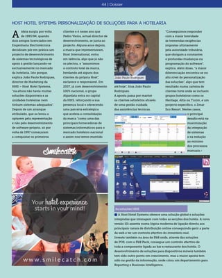 Host Hotel Systems: Personalização de soluções para a hotelaria
ideia surgiu por volta
de 1993/94, quando
dois amigos licenciados em
Engenharia Electrotécnica
decidiram pôr em prática um
projecto de desenvolvimento
de sistemas tecnológicos de
apoio à gestão lançando-se
exclusivamente no mercado
da hotelaria. Isto porque,
explica João Paulo Rodrigues,
director de Marketing da
HHS – Host Hotel Systems,
“na altura não havia muitas
soluções disponíveis e as
unidades hoteleiras nem
tinham sistemas adequados”.
Depois de um arranque
atribulado, que os levou a
optarem pela representação
e não pelo desenvolvimento
de software próprio, só por
volta de 1997 começaram
a conquistar os primeiros
A
clientes e é nesse ano que
Pedro Vieira, actual director de
desenvolvimento, se junta ao
projecto. Alguns anos depois,
a marca que representavam,
Host International, entra
em falência, algo que já não
os afectou, e “assumimos
o controlo total da marca,
herdando até alguns dos
clientes da própria Host”,
esclarece o responsável. Em
2007, já com desenvolvimento
100% nacional, o grupo
Algardata entra no capital
da HHS, reforçando a sua
presença local e oferecendo
uma parceria estratégica
que acelera a consolidação
da marca “como uma das
principais fornecedoras de
sistemas informáticos para o
mercado hoteleiro nacional
e assim nos temos mantido
até hoje”, frisa João Paulo
Rodrigues.
A aposta passa por manter
os clientes satisfeitos através
de uma gestão cuidada
das assistências técnicas.
“Conseguimos responder
com a maior brevidade
às tremendas exigências
impostas ultimamente
pela autoridade tributária,
que obrigam a constantes
e profundas mudanças na
programação do software”,
explica. Além disso, “a maior
diferenciação encontra-se no
alto nível de personalização
das soluções”, algo que tem
resultado numa carteira de
clientes forte onde se incluem
grupos hoteleiros como os
Heritage, Altis ou Turim, e um
projecto específico, o Zmar
Eco Resort. Nestes casos,
o principal
desafio está na
maximização
da integração
de sistemas
e na redução
ao mínimo
dos processos
manuais.«
44 | Dossier
n A Host Hotel Systems oferece uma solução global e soluções
integradas que interagem com todas as secções dos hotéis. A nova
versão 10i assenta numa lógica moderna de ligação directa aos
principais canais de distribuição online conseguindo gerir a parte
da web e ter um controlo efectivo do inventário real.
Investe também na área de F&B onde, através das soluções
de POS, com o F&B Pack, consegue um controlo efectivo de
toda a componente ligada ao bar e restaurante dos hotéis. O
desenvolvimento de soluções para dispositivos móveis também
tem sido outro ponto em crescimento, mas a maior aposta tem
sido na gestão da informação, onde criou um departamento para
Reporting e Business Intelligence.
As soluções HHS
João Paulo Rodrigues
 