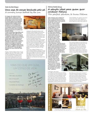 Rua D. João I 40 | 4810-422 Guimarães
T. +351 253 422 770 | F. +351 253 422 771
HotelMestredeAvis&GaleriadeArte
www.hotelmestredeavis.pt
EmAngeja,vilamedievaldoBaixo
VougaLagunar,aapenas9Kmde
Aveiro,nasceurecentementeoSolar
doAlambiqueTurismoRural.Resulta
datransformaçãodeumasolarenga
casadatransiçãodoséculoXIX/XX,
cuidadosamentemobiladaàépoca,
contandocomumadestilariaque
hámaisde150anosprestaserviçoà
comunidade.Aapenas10minutosda
praiaea30daserra,seráolocalideal
paraquemgostadeserrecebidonum
ambientefamiliar.
OSolardoAlambiquedisponibilizasete
quartosduplos,salaesalãonosdois
andarese,norés-do-chão,umT0eum
T1adaptadoahóspedesdemobilidade
reduzida.Temadega,cozinhacomforno
alenha,jardim,horta,piscina,jacuzzi,
ginásio,entreoutrosequipamentos.
Nãodeixedeexperimentarospasseios
daBioRiaenaReservadeS.Jacinto,
apescanorioVougaouaRotados
MoinhosemAlbergaria-a-Velha.Paraos
maisradicais,aregiãoéconhecidapelos
seustrilhosdeBTT.Estessãoalguns
exemplosdomuitoadesfrutarnesta
região.«
Angeja,medievalvillageinBaixoVouga
Lagunar,only9kmfromAveiro,iswhe-
reSolardoAlambiqueRuralTourism
wasrecentlyborn.Itresultedfroma
sunnyhousedatingbacktothetran-
sitionofthe19thtothe20thcentury,
equippedwithperiodfurniture,and
includesaspiritsdistillerythathasbeen
servingthelocalcommunityfor150
years.Locatedonly10minutesfromthe
beachand30fromthemountain,itwill
betheperfectspotforthosewhowant
tostayinafamilyenvironment.
SolardoAlambiqueofferssevendouble
rooms,livingroomandloungeinboth
topfloorsand,atthegroundfloor,you’ll
findaT0andaT1forguestswithredu-
cedmobility.Alsoavailableisacellar,
woodovenkitchen,garden,vegetable
garden,pool,jacuzziorgym,among
others.
Don’tmissstrollinginBioRiaorinS.
JacintoNaturalReserve,fishinginVouga
RiverandvisitingtheWindmillsRoutein
Albergaria-a-Velha.Forthemostradical,
theregionisknownforitsmountain
bikingtrails.Thesearesomeofthe
thingsyoucandiscoverandenjoyinthis
region.«
SolardoAlambique
Tudo começou com o Hotel Cruz
Alta e o Hotel Estrela de Fátima,
duas unidades de natureza familiar
que decidem iniciar a sua comercia-
lização sob uma mesma
marca, a Fátima Hotels.
Há cinco anos, juntaram-
-se ao grupo outros dois
hotéis, Regina e Coração
de Fátima. E este ano
mais duas unidades foram
agregadas, o Hotel Genesis
e o Hotel Santa Mafalda.
Seis alternativas, de quatro
a duas estrelas, que se
apresentam como ideais
para quem quer conhe-
cer não só Fátima como
também todo o Centro do
país, estando todas elas
a não mais de 10 minutos
a pé do Santuário, a grande âncora
da região. Diz-nos Alexandre Marto
Pereira, representante da marca, que
alguns destes estabelecimentos se
debruçam mesmo sobre o recinto do
Santuário, uma “localização ímpar
que permite a alguns hóspedes a
oportunidade de assistir às cerimó-
nias a partir da varanda
ou da janela do quarto”.
O grande objectivo da
Fátima Hotels é fazer
com que cada uma das
unidades se dê a conhe-
cer junto dos mercados
internacionais e do
sector turístico nacional.
“Queremos ser a solução
em Fátima para qualquer
necessidade de um opera-
dor nacional e do cliente
final”, sublinha.«
It all began with Hotel
Cruz Alta and Hotel Estrela de Fátima,
two family units who decided to make
a combined commercialization under
the same brand, Fatima Hotels. Five
years ago two other hotels joined the
group, Regina and Coração de Fátima.
And this year another two units were
aggregated, Hotel Genesis and Hotel
Santa Mafalda. Six options, from four
to two star units, which appear as
the best ones for those who want to
know Fátima as well as the Center of
the country, being no more than a 10
minute-walk from the Sanctuary, the
region’s greatest anchor. Alexan-
dre Marto Pereira, who represents
the group, says that some of these
establishments are even over the
Sanctuary’s compound, a “unique lo-
cation which allows guests the oppor-
tunity to watch the ceremonies from
the balcony or the room’s window”.
The aim of Fátima Hotels is to make
each one of these units known in
the international markets and the
national tourist market. “We want
to be the solution in Fátima for every
need of any national tour operator
and final client”, he adds.«
FátimaHotelsGroup
A solução ideal para quem quer
conhecer Fátima
The perfect solution to know Fátima
Uma casa de campo banhada pelo sol
A country house bathed by the sun
24 | Escapadas
 