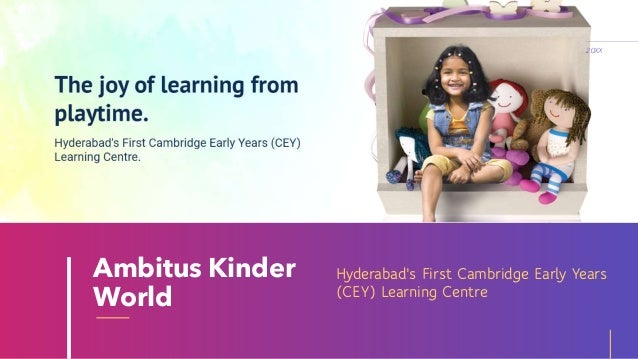 Hyderabad's First Cambridge Early Years
(CEY) Learning Centre
Ambitus Kinder
World
20XX
 