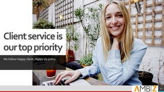 Clientserviceis
ourtoppriority
We follow Happy client, Happy Us policy.
10
 