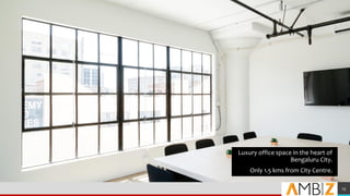 Luxury office space in the heart of
Bengaluru City.
Only 1.5 kms from City Centre.
13
 