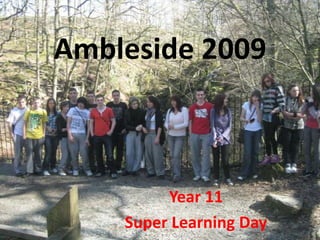 Ambleside 2009



         Year 11
    Super Learning Day
 