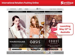 International Retailers Pushing Online




                                         Launching
                                         May 15th in
                                          Australia
 