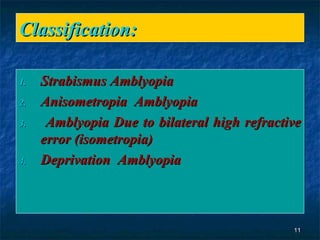 Classification: Strabismus Amblyopia  Anisometropia  Amblyopia Amblyopia Due to bilateral high refractive error (isometropia) Deprivation  Amblyopia 