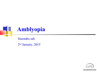 Amblyopia
Surendra sah
2nd
January, 2015
BHUBANESWAR
 